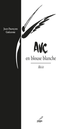 AVC en blouse blanche, récit biographique de Jean-François Grégoire